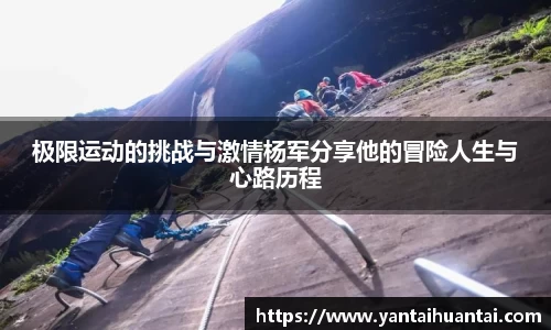 极限运动的挑战与激情杨军分享他的冒险人生与心路历程